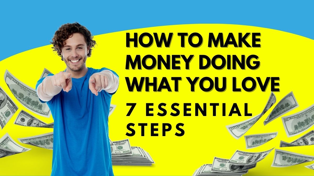 How to make money doing what you love 7 essential steps